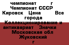 11.1) чемпионат : 1973 г - Чемпионат СССР - Кировск › Цена ­ 99 - Все города Коллекционирование и антиквариат » Значки   . Московская обл.,Жуковский г.